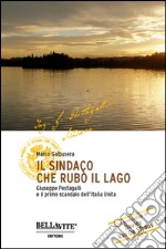 Il sindaco che rubò il lago. Giuseppe Pestagalli e il primo scandalo dell'Italia unità libro