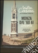 Monza dai '60 ai 'Sesanta'. Racconto semi-serio di un decennio favoloso e irripetibile  libro