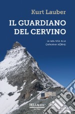 Il guardiano del Cervino. La mia vita alla capanna Hörnli libro