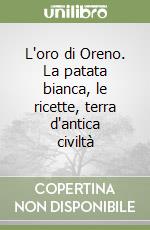 L'oro di Oreno. La patata bianca, le ricette, terra d'antica civiltà libro