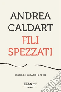Fili spezzati. Storie di occasioni perse libro