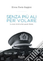 Senza più ali per volare. Le storie di chi ha fatto grande Alitalia