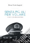 Senza più ali per volare. Le storie di chi ha fatto grande Alitalia libro