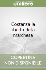 Costanza la libertà della marchesa libro