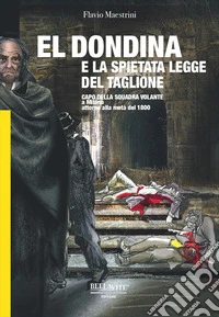 El Dondina e la spietata legge del taglione. Capo della squadra volante a Milano attorno alla metà del 1800 libro