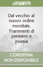 Dal vecchio al nuovo ordine mondiale. Frammenti di pensiero e poesia