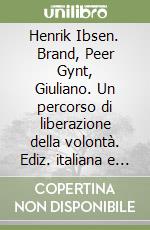 Henrik Ibsen. Brand, Peer Gynt, Giuliano. Un percorso di liberazione della volontà. Ediz. italiana e inglese libro