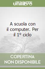 A scuola con il computer. Per il 1° ciclo