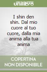 I shin den shin. Dal mio cuore al tuo cuore, dalla mia anima alla tua anima