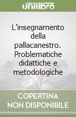 L'insegnamento della pallacanestro. Problematiche didattiche e metodologiche