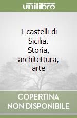 I castelli di Sicilia. Storia, architettura, arte libro