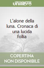 L'alone della luna. Cronaca di una lucida follia libro