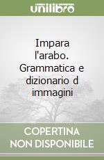 Impara l'arabo. Grammatica e dizionario d immagini libro