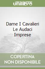 Dame I Cavalieri Le Audaci Imprese libro