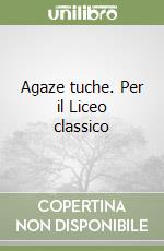 Agaze tuche. Per il Liceo classico libro