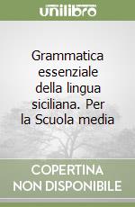 Grammatica essenziale della lingua siciliana. Per la Scuola media libro