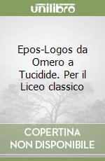 Epos-Logos da Omero a Tucidide. Per il Liceo classico libro