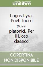 Logos Lyra. Poeti lirici e passi platonici. Per il Liceo classico libro