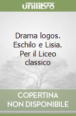 Drama logos. Eschilo e Lisia. Per il Liceo classico libro