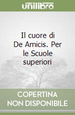 Il cuore di De Amicis. Per le Scuole superiori libro