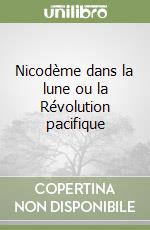 Nicodème dans la lune ou la Révolution pacifique