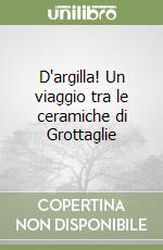 D'argilla! Un viaggio tra le ceramiche di Grottaglie libro