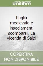 Puglia medievale e insediamenti scomparsi. La vicenda di Salpi libro