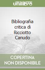 Bibliografia critica di Ricciotto Canudo libro