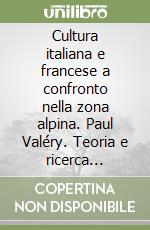 Cultura italiana e francese a confronto nella zona alpina. Paul Valéry. Teoria e ricerca poetica libro