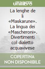 La lenghe de li «Maskarune». La lingua dei «Mascheroni». Divertimenti col dialetto acquavivese libro