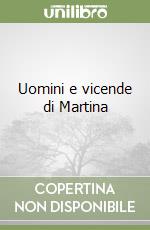 Uomini e vicende di Martina libro