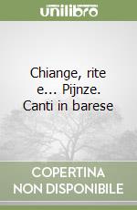 Chiange, rite e... Pijnze. Canti in barese