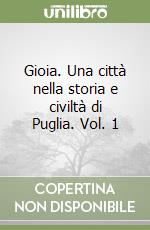 Gioia. Una città nella storia e civiltà di Puglia. Vol. 1 libro