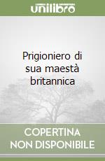 Prigioniero di sua maestà britannica libro