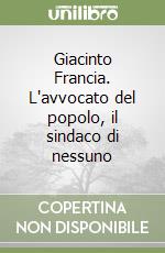 Giacinto Francia. L'avvocato del popolo, il sindaco di nessuno libro