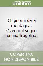 Gli gnomi della montagna. Ovvero il sogno di una fragolina libro