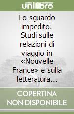 Lo sguardo impedito. Studi sulle relazioni di viaggio in «Nouvelle France» e sulla letteratura popolare libro
