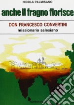 Anche il fragno fiorisce. Don Francesco Convertini missionario salesiano libro