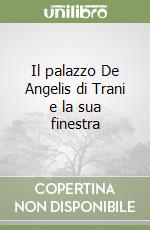 Il palazzo De Angelis di Trani e la sua finestra libro