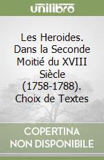 Les Heroides. Dans la Seconde Moitié du XVIII Siècle (1758-1788). Choix de Textes