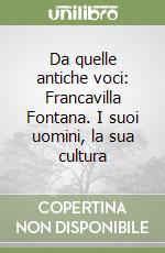 Da quelle antiche voci: Francavilla Fontana. I suoi uomini, la sua cultura libro