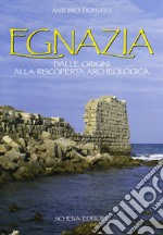 Egnazia. Dalle origini alla riscoperta archeologica libro