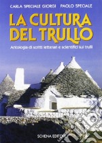 La cultura del trullo. Antologia di scritti letterari e scientifici sui trulli