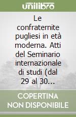 Le confraternite pugliesi in età moderna. Atti del Seminario internazionale di studi (dal 29 al 30 aprile 1988) libro