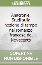 Anacronie. Studi sulla nozione di tempo nel romanzo francese del Novecento libro