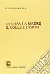 La casa la madre il colle e l'orto libro di Mancino Leonardo