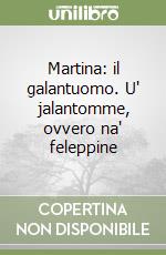 Martina: il galantuomo. U' jalantomme, ovvero na' feleppine libro