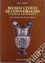 Museo civico di Conversano. La sezione archeologica. Guida all'archeologia del sud-est barese