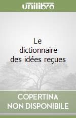 Le dictionnaire des idées reçues libro