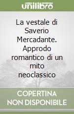 La vestale di Saverio Mercadante. Approdo romantico di un mito neoclassico libro